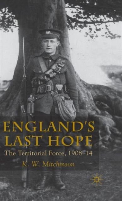 England''s Last Hope - The Territorial Force, 1908-14