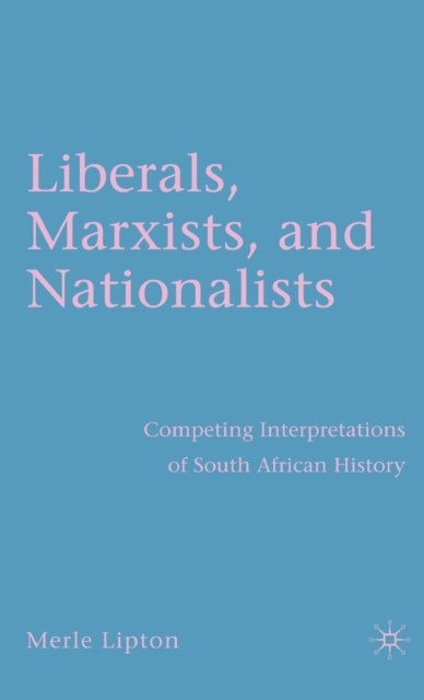 Liberals, Marxists, and Nationalists - Competing Interpretations of South African History