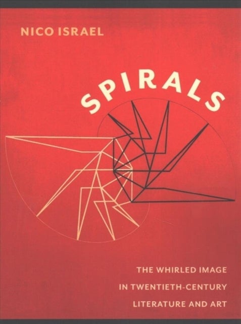 Spirals - The Whirled Image in Twentieth-Century Literature and Art