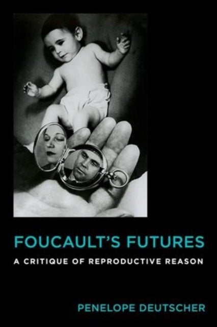 Foucault's Futures – A Critique of Reproductive Reason