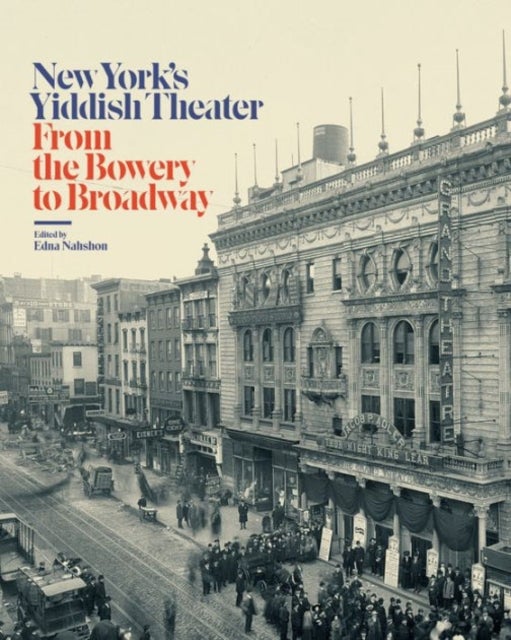 New York′s Yiddish Theater – From the Bowery to Broadway - From the Bowery to Broadway