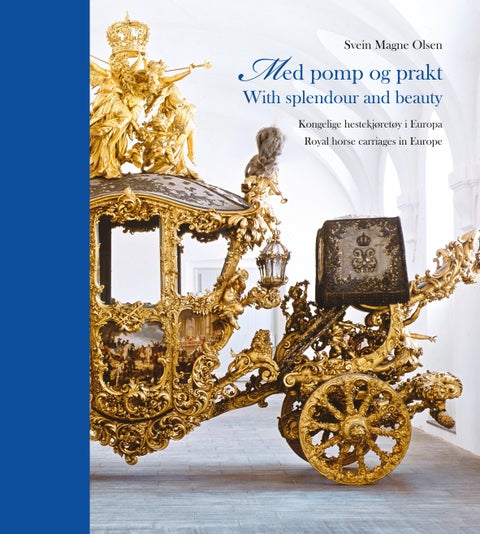 Med pomp og prakt = With splendour and beauty : royal horse-drawn carriages in Europe - kongelige hestekjøretøy i Europa