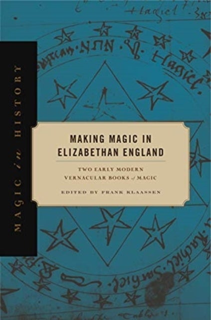 Making Magic in Elizabethan England - Two Early Modern Vernacular Books of Magic