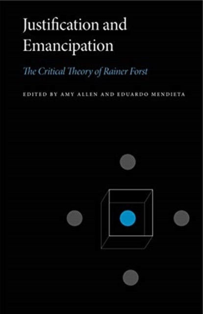 Justification and Emancipation – The Critical Theory of Rainer Forst - The Critical Theory of Rainer Forst