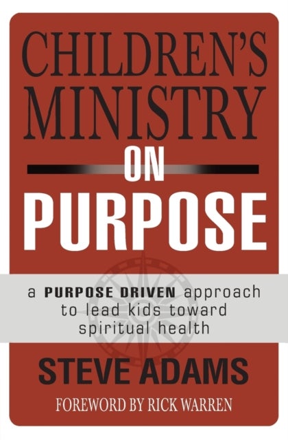 Children''s Ministry on Purpose - A Purpose Driven Approach to Lead Kids toward Spiritual Health