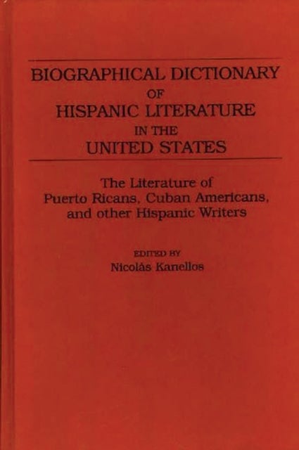 Biographical Dictionary of Hispanic Literature in the United States - The Literature of Puerto Ricans, Cuban Americans, and Other Hispanic Writers