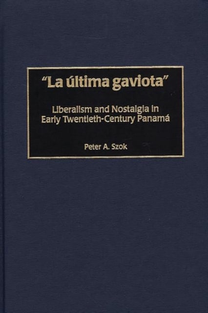 La Ãºltima gaviota - Liberalism and Nostalgia in Early Twentieth-Century Panama