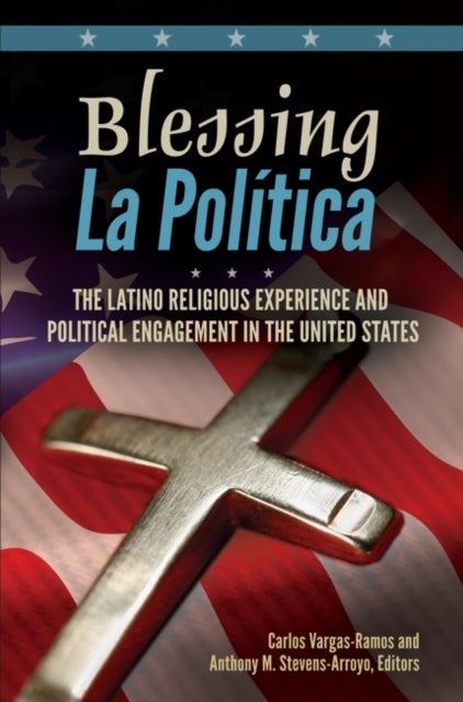 Blessing La Política - The Latino Religious Experience and Political Engagement in the United States