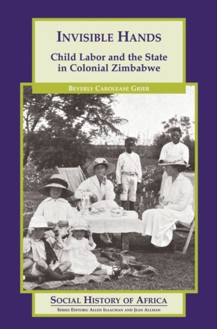 Invisible Hands - Child Labor and the State in Colonial Zimbabwe
