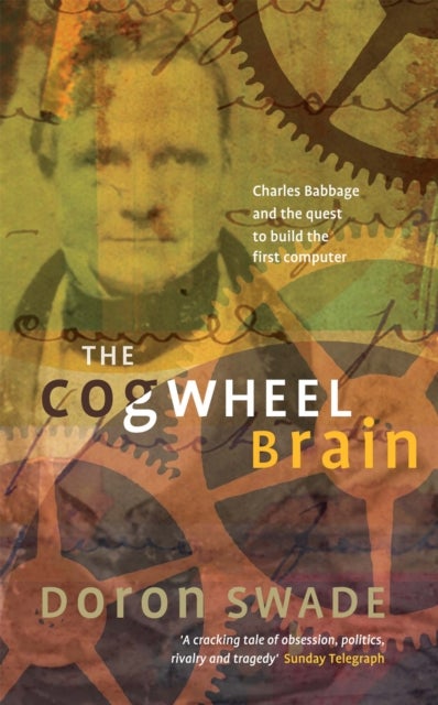 Cogwheel Brain - Charles Babbage and the Quest to Build the First Computer