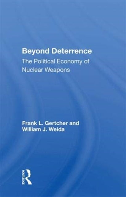 Beyond Deterrence - The Political Economy Of Nuclear Weapons