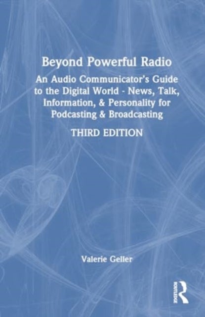 Beyond Powerful Radio - An Audio Communicator’s Guide to the Digital World - News, Talk, Information, & Personality for Podcasting & Broadcasting