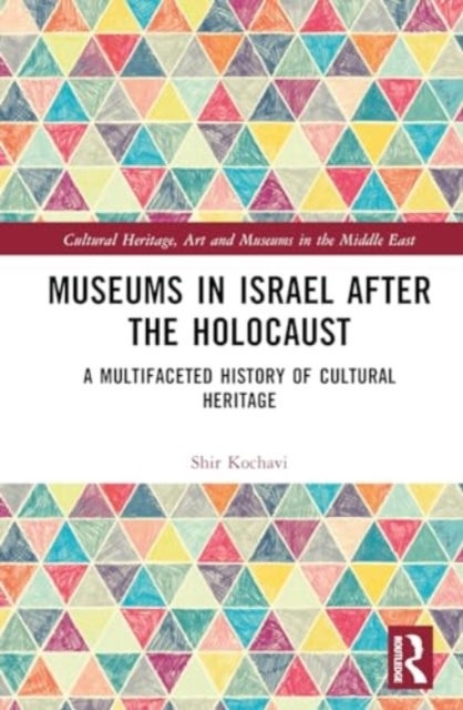 Museums in Israel After the Holocaust - A Multifaceted History of Cultural Heritage