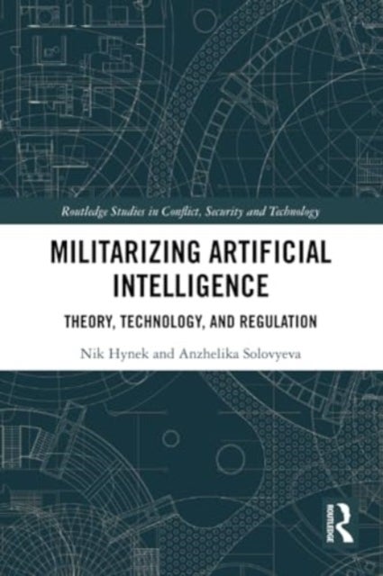 Militarizing Artificial Intelligence - Theory, Technology, and Regulation