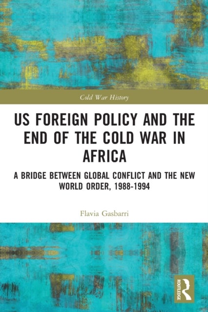 US Foreign Policy and the End of the Cold War in Africa - A Bridge between Global Conflict and the New World Order, 1988-1994