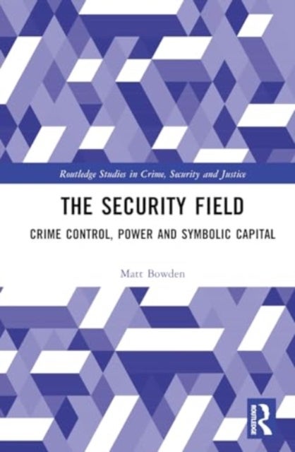 The Security Field - Crime Control, Power and Symbolic Capital