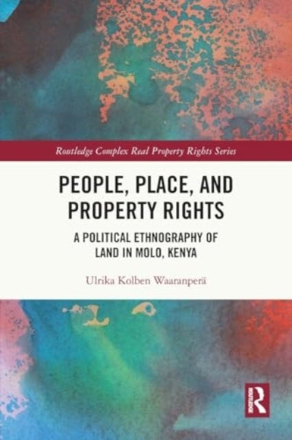 People, Place and Property Rights - A Political Ethnography of Land in Molo, Kenya