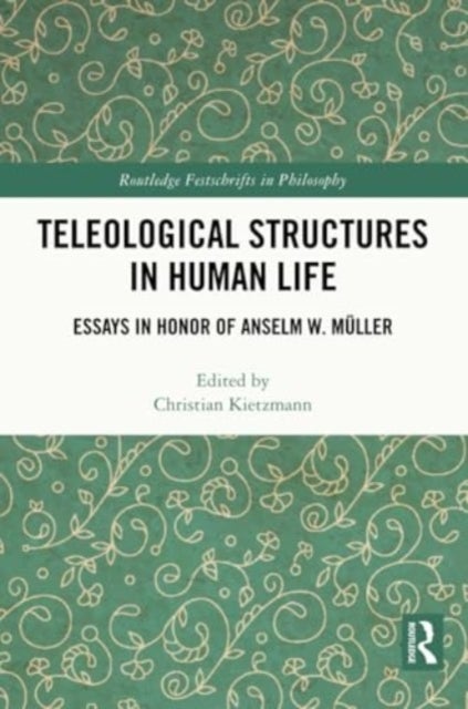 Teleological Structures in Human Life - Essays in Honor of Anselm W. Muller