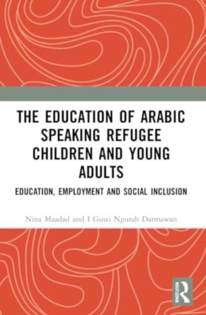 The Education of Arabic Speaking Refugee Children and Young Adults - Education, Employment and Social Inclusion
