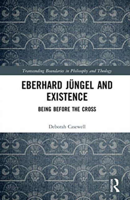 Eberhard Jüngel and Existence - Being Before the Cross