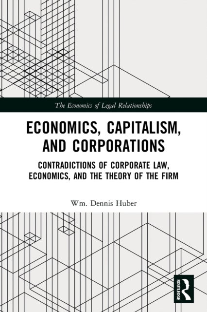 Economics, Capitalism, and Corporations - Contradictions of Corporate Law, Economics, and the Theory of the Firm
