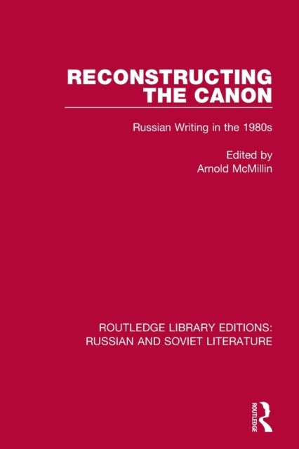 Reconstructing the Canon - Russian Writing in the 1980s