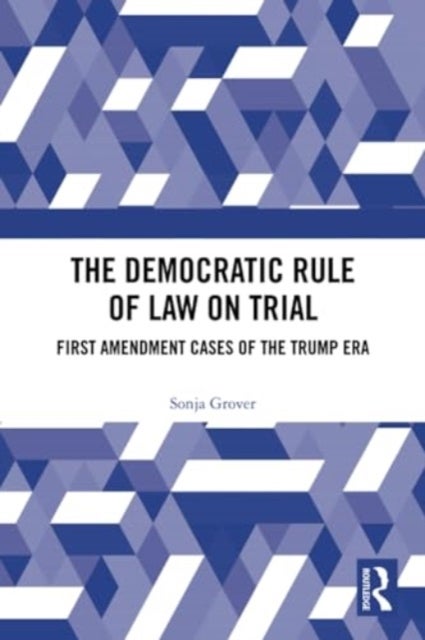 The Democratic Rule of Law on Trial - First Amendment Cases of the Trump Era