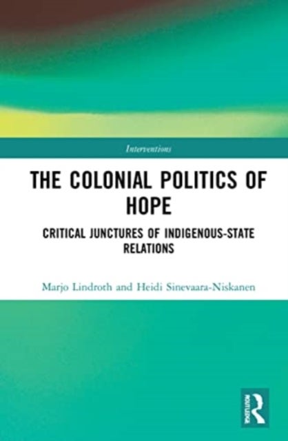 The Colonial Politics of Hope - Critical Junctures of Indigenous-State Relations