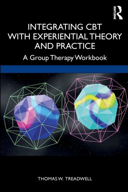 Integrating CBT with Experiential Theory and Practice - A Group Therapy Workbook