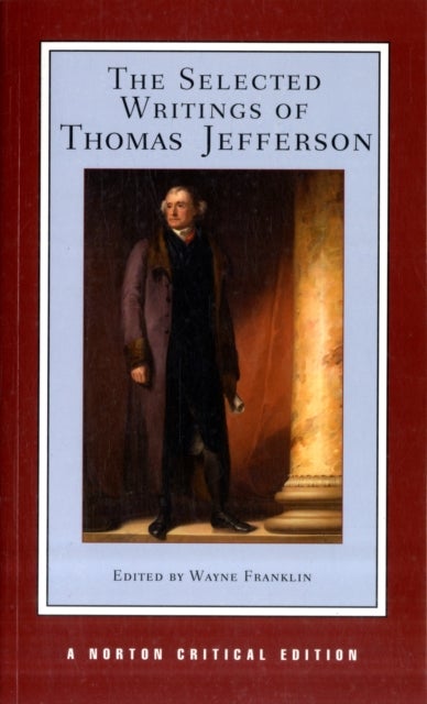 The Selected Writings of Thomas Jefferson – A Norton Critical Edition - A Norton Critical Edition