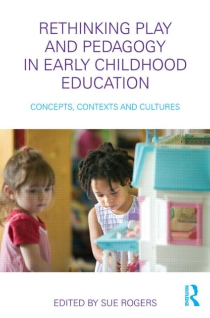 Rethinking Play and Pedagogy in Early Childhood Education - Concepts, Contexts and Cultures