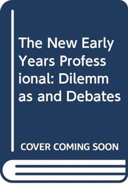 The New Early Years Professional - Dilemmas and Debates
