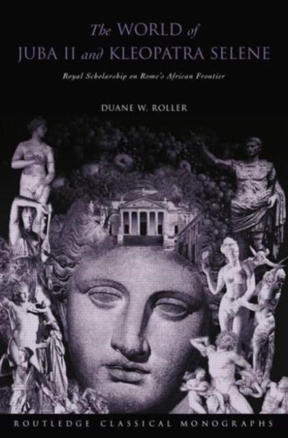 The World of Juba II and Kleopatra Selene - Royal Scholarship on Rome's African Frontier