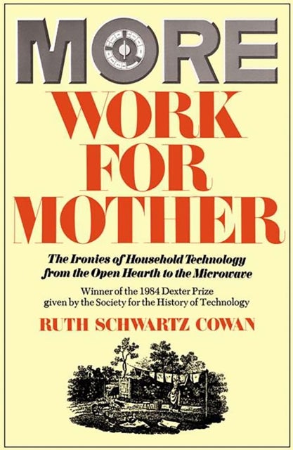 More Work For Mother - The Ironies Of Household Technology From The Open Hearth To The Microwave