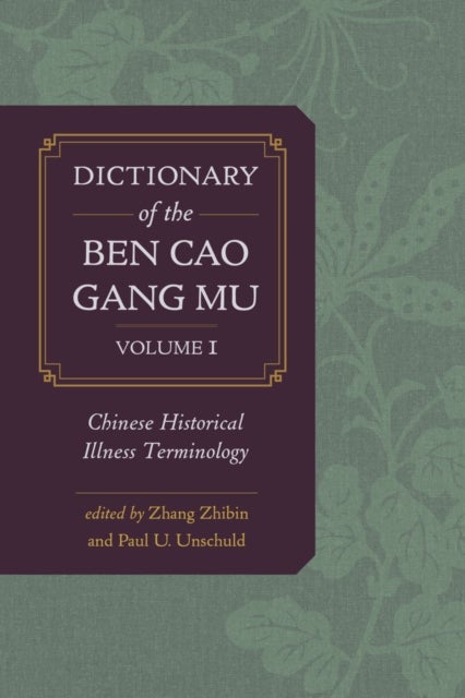 Dictionary of the Ben cao gang mu, Volume 1 – Chinese Historical Illness Terminology - Chinese Historical Illness Terminology