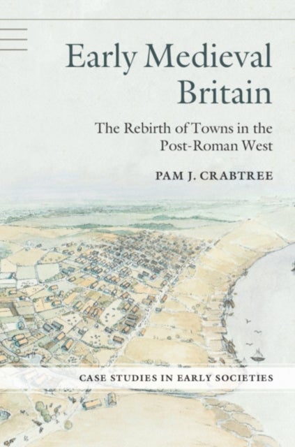 Early Medieval Britain - The Rebirth of Towns in the Post-Roman West