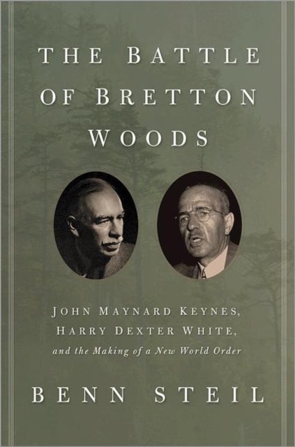 The Battle of Bretton Woods – John Maynard Keynes, Harry Dexter White, and the Making of a New World Order