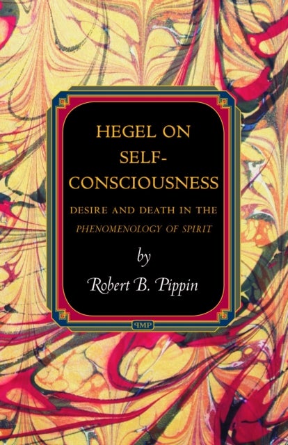 Hegel on Self–Consciousness – Desire and Death in the Phenomenology of Spirit - Desire and Death in the Phenomenology of Spirit