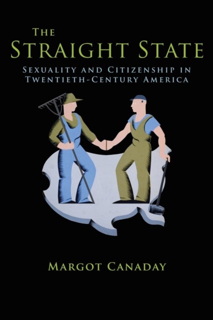The Straight State – Sexuality and Citizenship in Twentieth–Century America