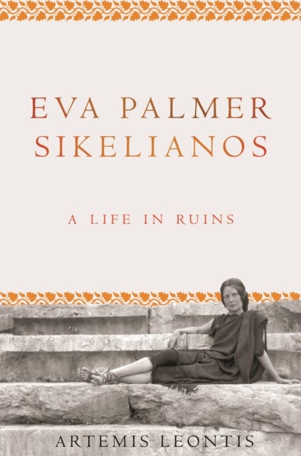Eva Palmer Sikelianos – A Life in Ruins - A Life in Ruins