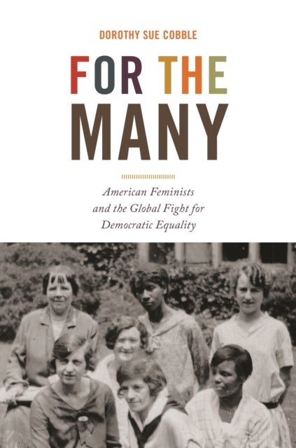For the Many – American Feminists and the Global Fight for Democratic Equality - American Feminists and the Global Fight for Democratic Equality