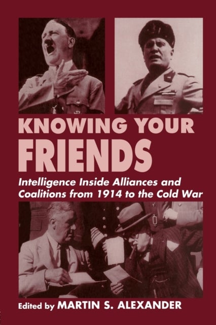 Knowing Your Friends - Intelligence Inside Alliances and Coalitions from 1914 to the Cold War