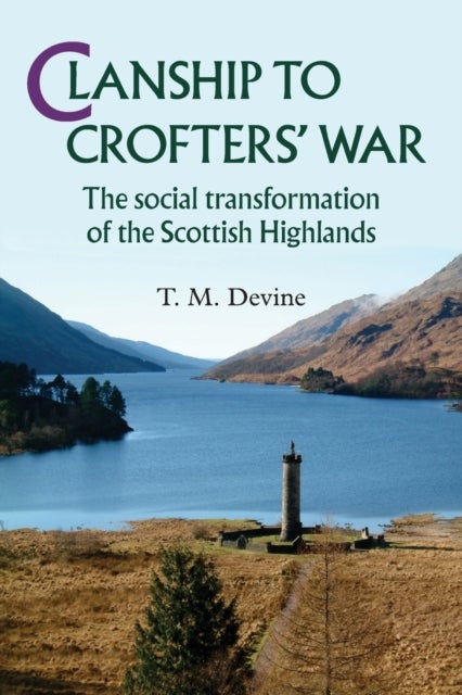 Clanship to Crofters' War - The social transformation of the Scottish Highlands