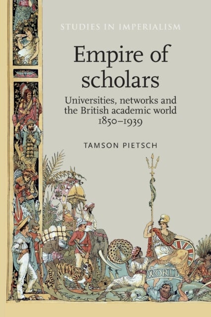 Empire of scholars - Universities, Networks and the British Academic World, 1850–1939