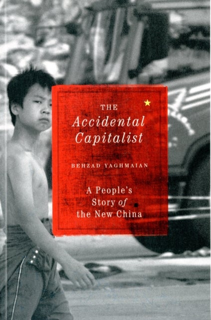 The Accidental Capitalist – A People's Story of the New China - A People's Story of the New China