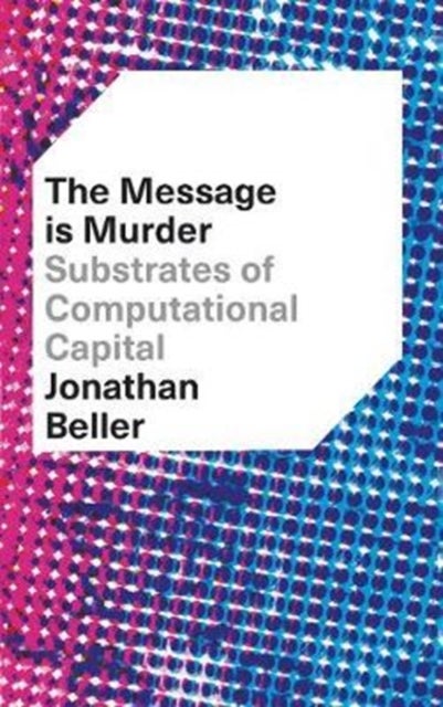 The Message is Murder – Substrates of Computational Capital - Substrates of Computational Capital