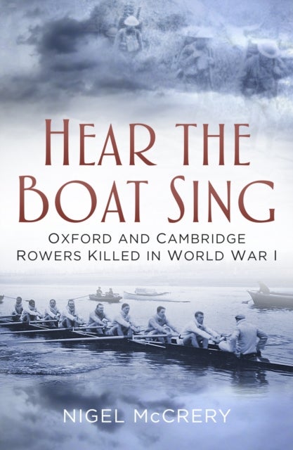 Hear The Boat Sing - Oxford and Cambridge Rowers Killed in World War I
