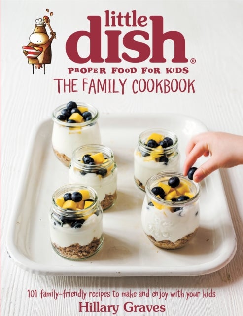 Little Dish Family Cookbook - 101 Family-Friendly Recipes to Make and Enjoy with Your Kids