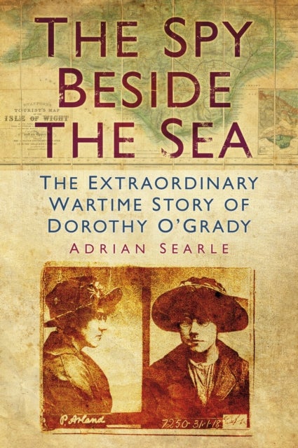 Spy Beside the Sea - The Extraordinary Wartime Story of Dorothy O'Grady