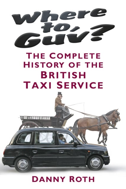 Where to, Guv? - The Complete History of the British Taxi Service